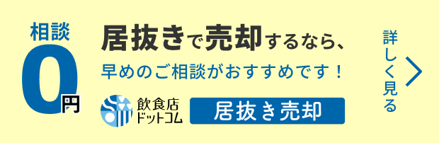 相談0円 居抜きで売却するなら、早めのご相談がおすすめです！ 詳しく見る