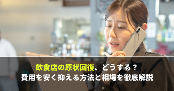 飲食店の原状回復、どうする？ 費用を安く抑える方法と相場を徹底解説